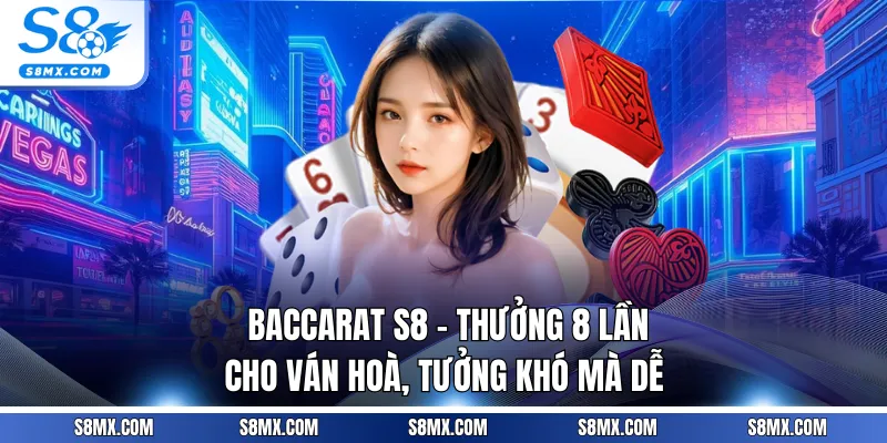 Baccarat S8 - Thưởng 8 Lần Cho Ván Hoà, Tưởng Khó Mà Dễ