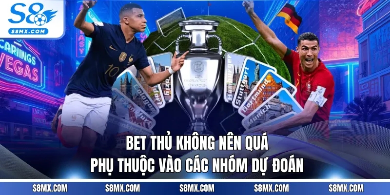 Bet thủ không nên quá phụ thuộc vào các nhóm dự đoán