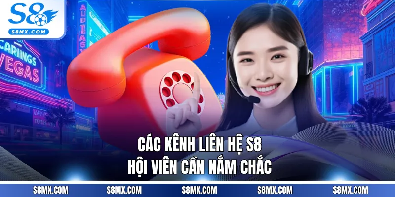 Các kênh liên hệ S8 hội viên cần nắm chắc