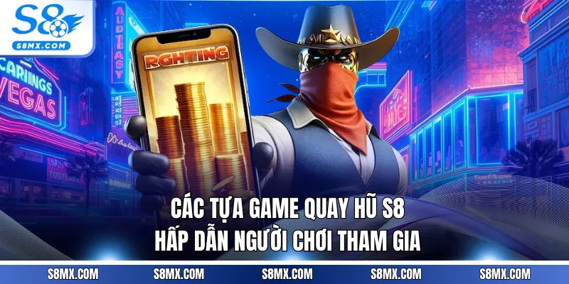 Các tựa game quay hũ S8 hấp dẫn người chơi tham gia