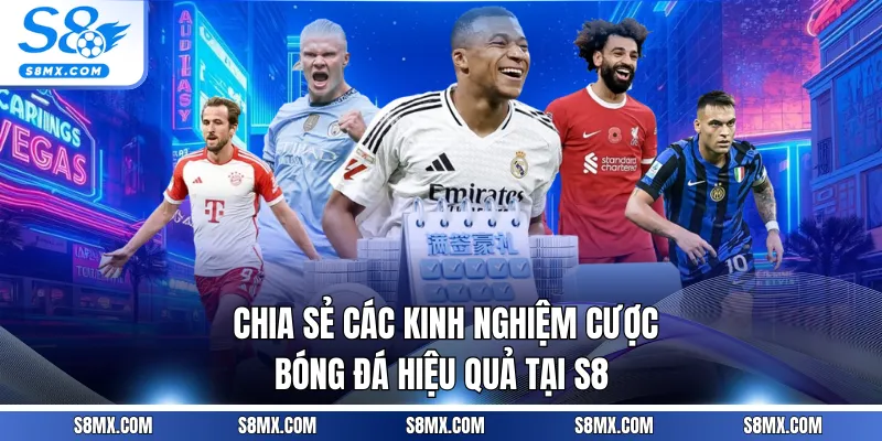 Chia Sẻ Các Kinh Nghiệm Cược Bóng Đá Hiệu Quả Tại S8
