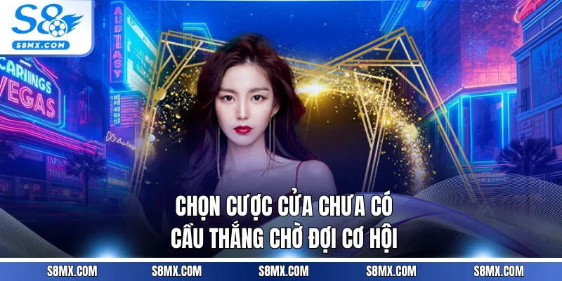 Chọn cược cửa chưa có cầu thắng chờ đợi cơ hội