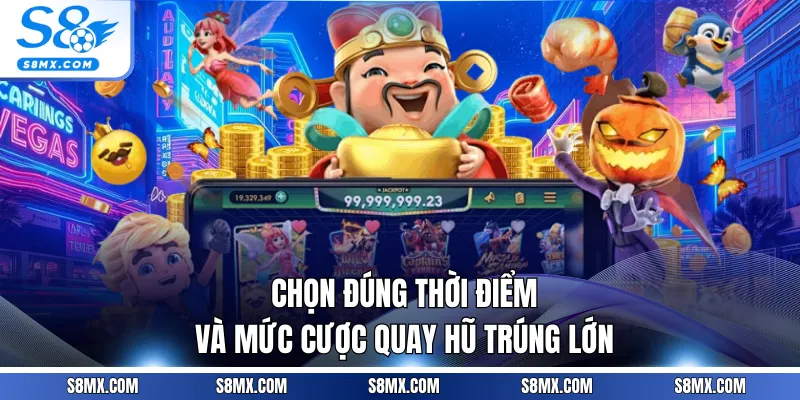 Chọn đúng thời điểm và mức cược quay hũ trúng lớn