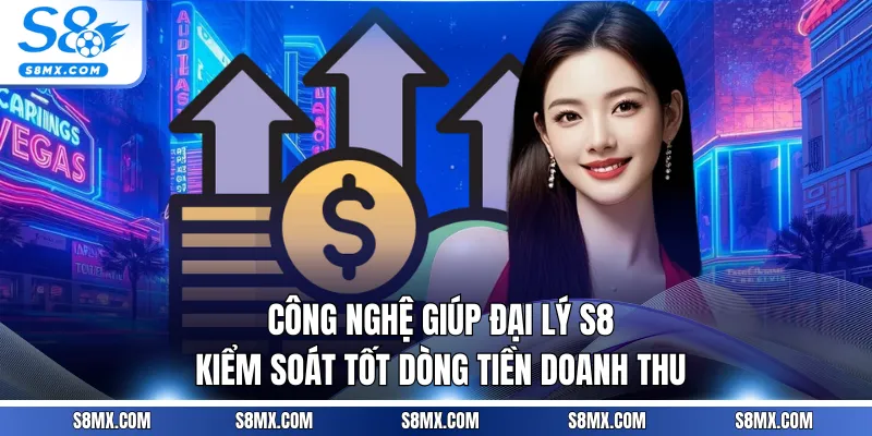Công nghệ giúp đại lý S8 kiểm soát tốt dòng tiền doanh thu