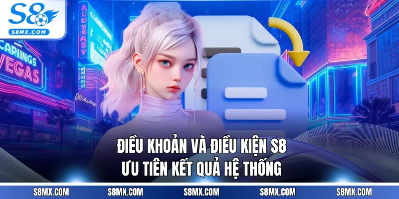 Điều khoản và điều kiện S8 ưu tiên kết quả hệ thống