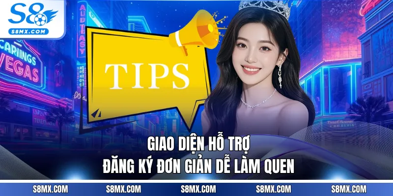 Giao diện hỗ trợ đăng ký đơn giản dễ làm quen