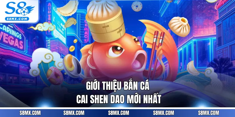 Giới thiệu bắn cá Cai Shen Dao mới nhất