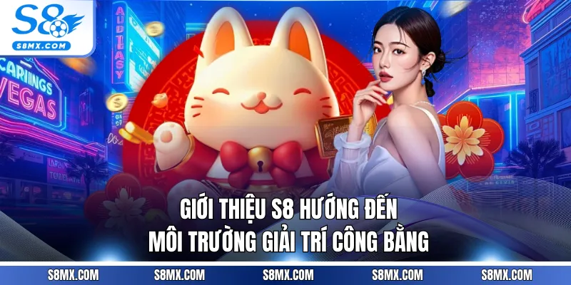 Giới thiệu S8 hướng đến môi trường giải trí công bằng