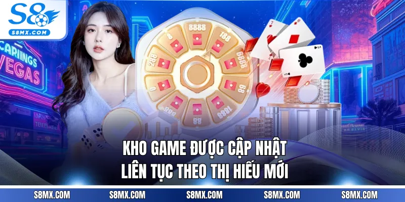 Kho game được cập nhật liên tục theo thị hiếu mới