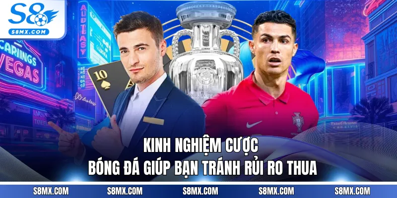 Kinh nghiệm cược bóng đá giúp bạn tránh rủi ro thua