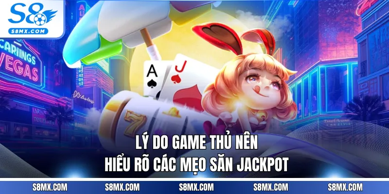 Lý do game thủ nên hiểu rõ các mẹo săn Jackpot