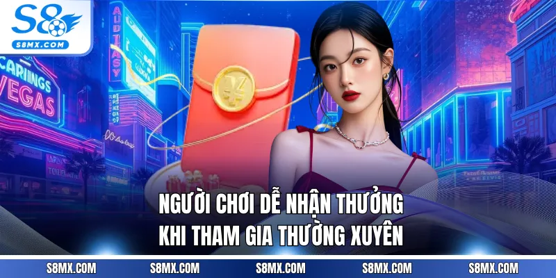 Người chơi dễ nhận thưởng khi tham gia thường xuyên