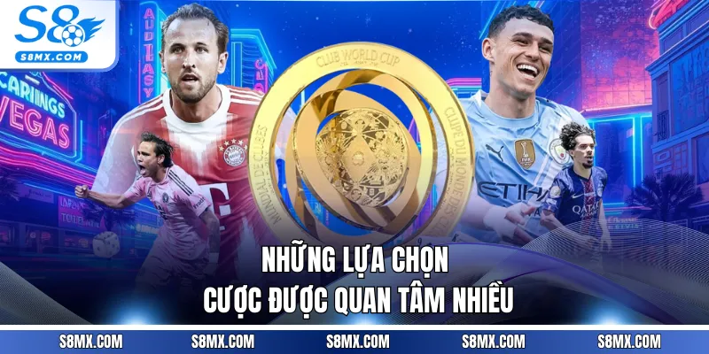 Những lựa chọn cược được quan tâm nhiều