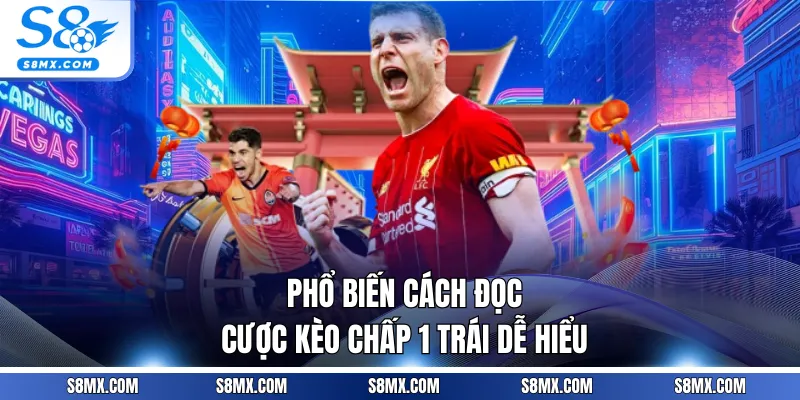 Phổ biến cách đọc cược kèo chấp 1 trái dễ hiểu