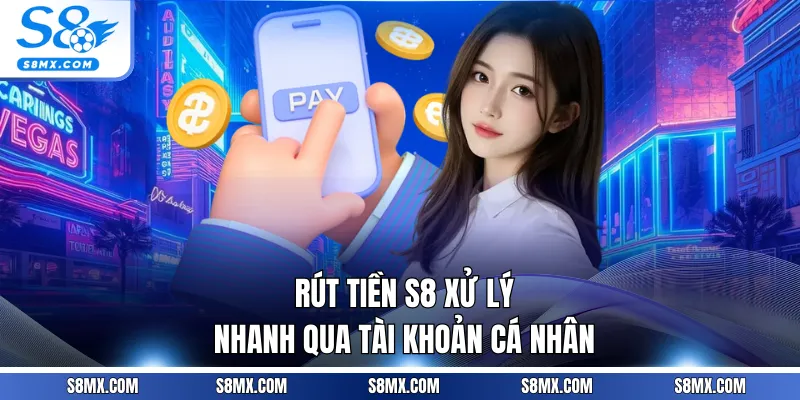 Rút tiền S8 xử lý nhanh qua tài khoản cá nhân