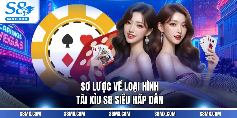 Sơ lược về loại hình tài xỉu S8 siêu hấp dẫn