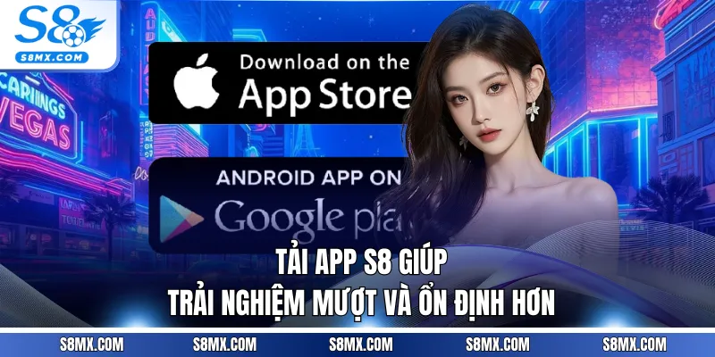 Tải app S8 giúp trải nghiệm mượt và ổn định hơn