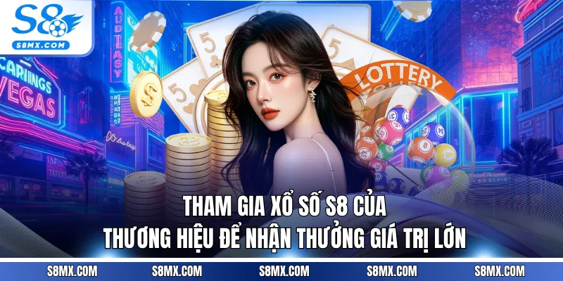Tham gia xổ số S8 của thương hiệu để nhận thưởng giá trị lớn