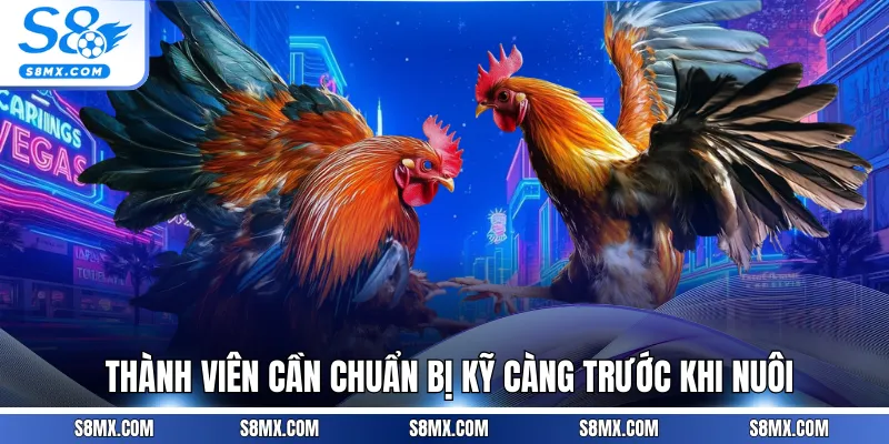 Thành viên cần chuẩn bị kỹ càng trước khi nuôi