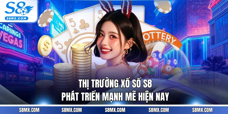 Thị trường xổ số S8 phát triển mạnh mẽ hiện nay