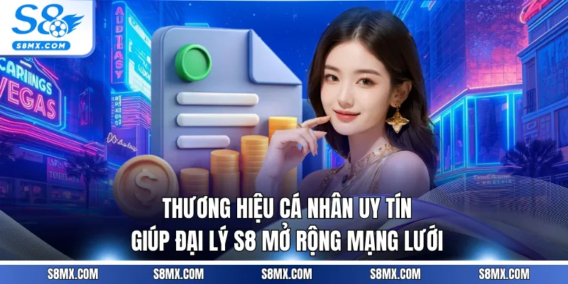 Thương hiệu cá nhân uy tín giúp đại lý S8 mở rộng mạng lưới