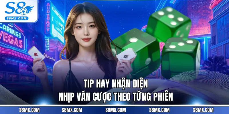 Tip hay nhận diện nhịp ván cược theo từng phiên