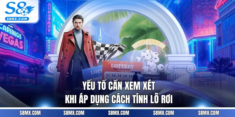 Yếu tố cần xem xét khi áp dụng cách tính lô rơi
